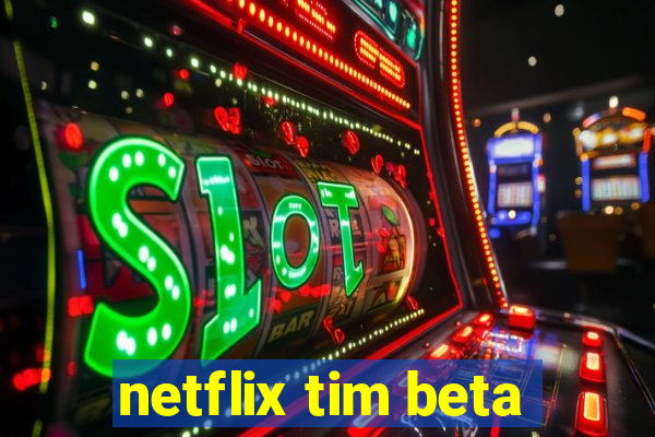 netflix tim beta